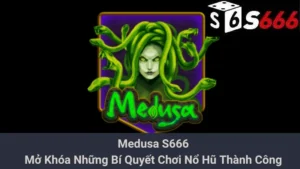 Medusa S666 - Mở Khóa Những Bí Quyết Chơi Nổ Hũ Thành Công