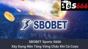 SBOBET Sports S666 - Xây Dựng Nền Tảng Vững Chắc Khi Cá Cược