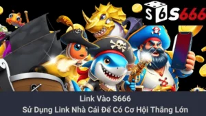 Link Vào S666 - Sử Dụng Link Nhà Cái Để Có Cơ Hội Thắng Lớn