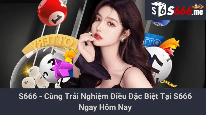 S666 - Cùng Trải Nghiệm Điều Đặc Biệt Tại S666 Ngay Hôm Nay 1 S666 - Cùng Trải Nghiệm Điều Đặc Biệt Tại S666 Ngay Hôm Nay