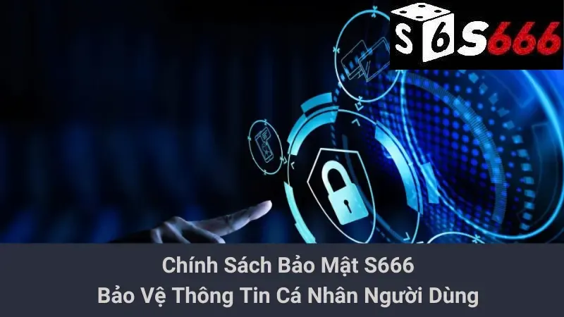 Chính Sách Bảo Mật S666: Bảo Vệ Thông Tin Cá Nhân Người Dùng 1 Chính Sách Bảo Mật S666: Bảo Vệ Thông Tin Cá Nhân Người Dùng